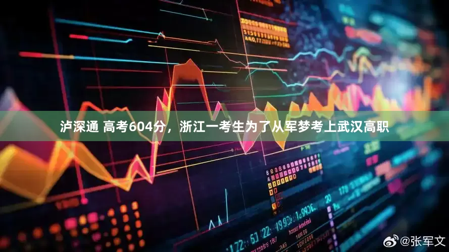 泸深通 高考604分，浙江一考生为了从军梦考上武汉高职