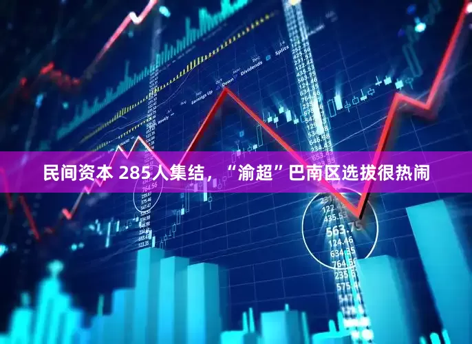 民间资本 285人集结，“渝超”巴南区选拔很热闹