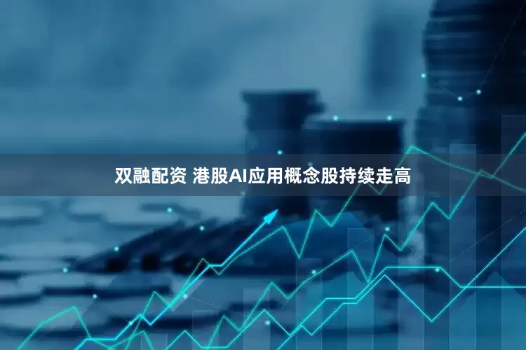 双融配资 港股AI应用概念股持续走高